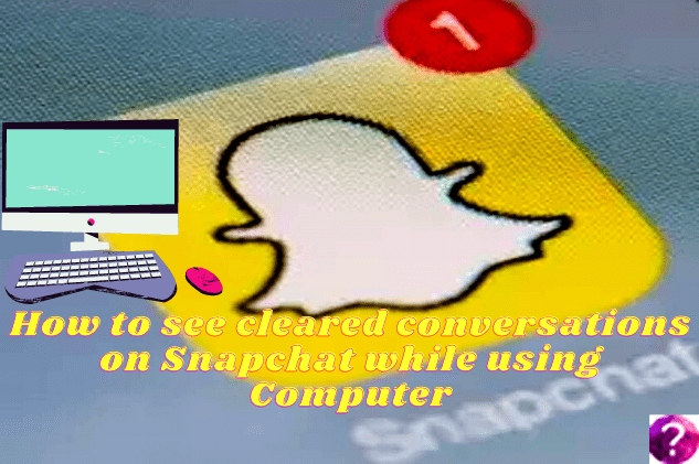 How to see cleared conversations on Snapchat while using Computer